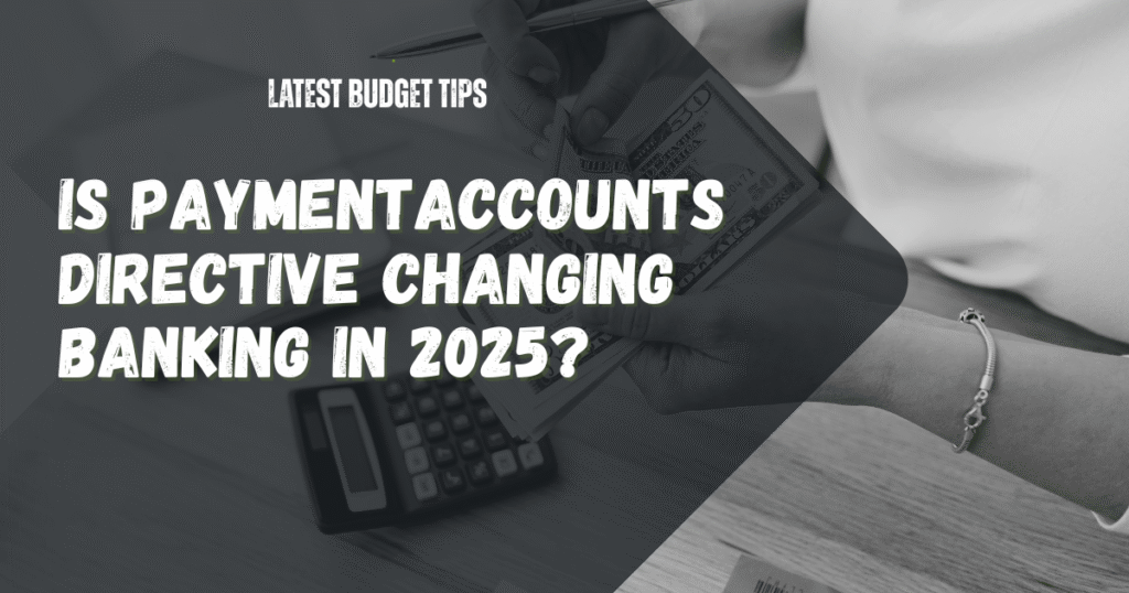 Is Payment Accounts Directive Changing Banking in 2025? Payment Accounts Directive