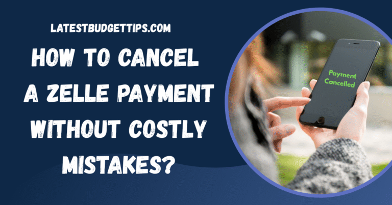 How To Cancel a Zelle Payment Without Costly Mistakes?
